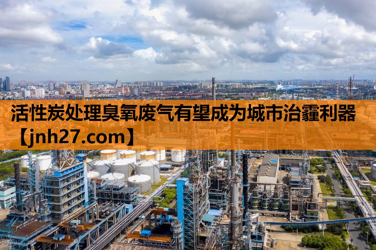 活性炭处理臭氧废气有望成为城市治霾利器