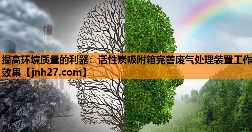 提高环境质量的利器：活性炭吸附箱完善废气处理装置工作效果