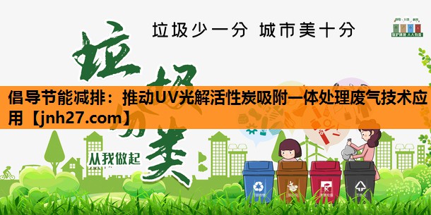 倡导节能减排：推动UV光解活性炭吸附一体处理废气技术应用