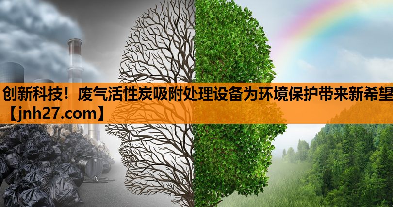 创新科技！废气活性炭吸附处理设备为环境保护带来新希望