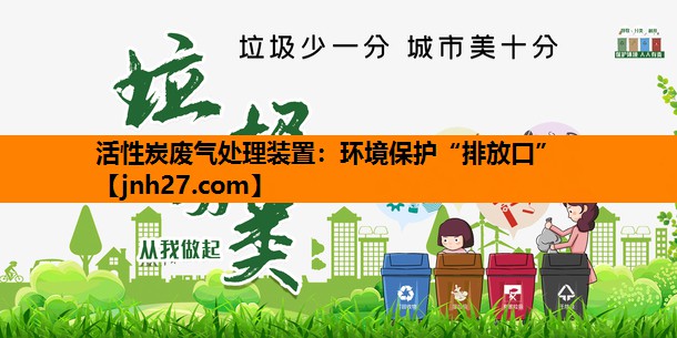 活性炭废气处理装置：环境保护“排放口”