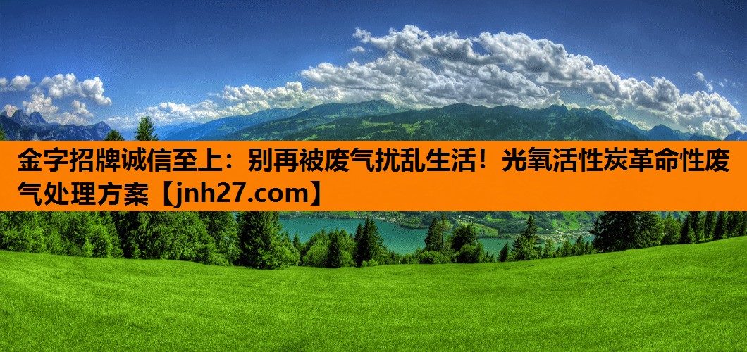 金字招牌诚信至上：别再被废气扰乱生活！光氧活性炭革命性废气处理方案