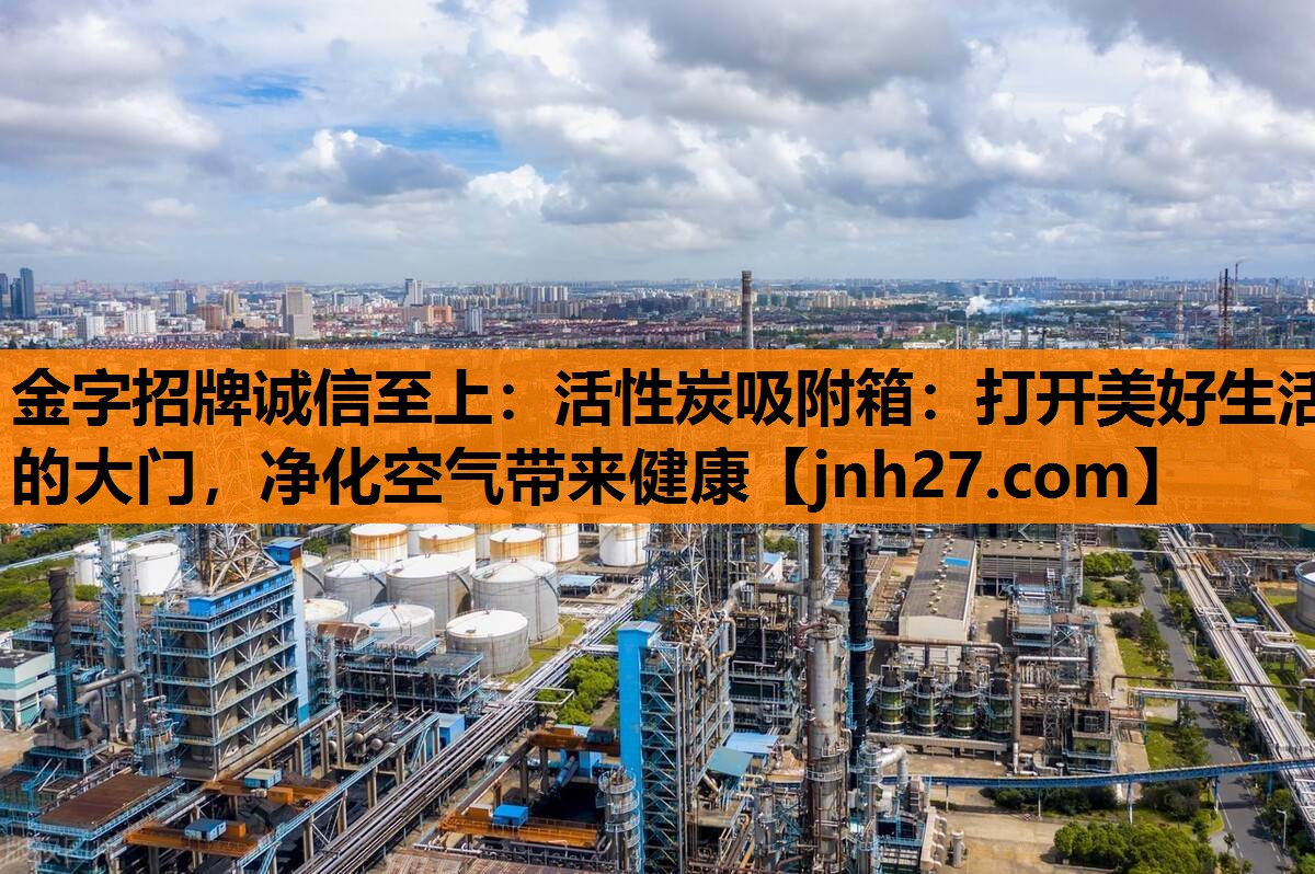 金字招牌诚信至上：活性炭吸附箱：打开美好生活的大门，净化空气带来健康