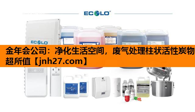 金年会公司：净化生活空间，废气处理柱状活性炭物超所值