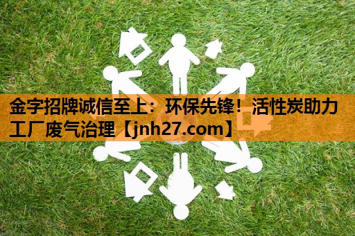 环保先锋！活性炭助力工厂废气治理