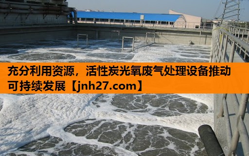充分利用资源，活性炭光氧废气处理设备推动可持续发展