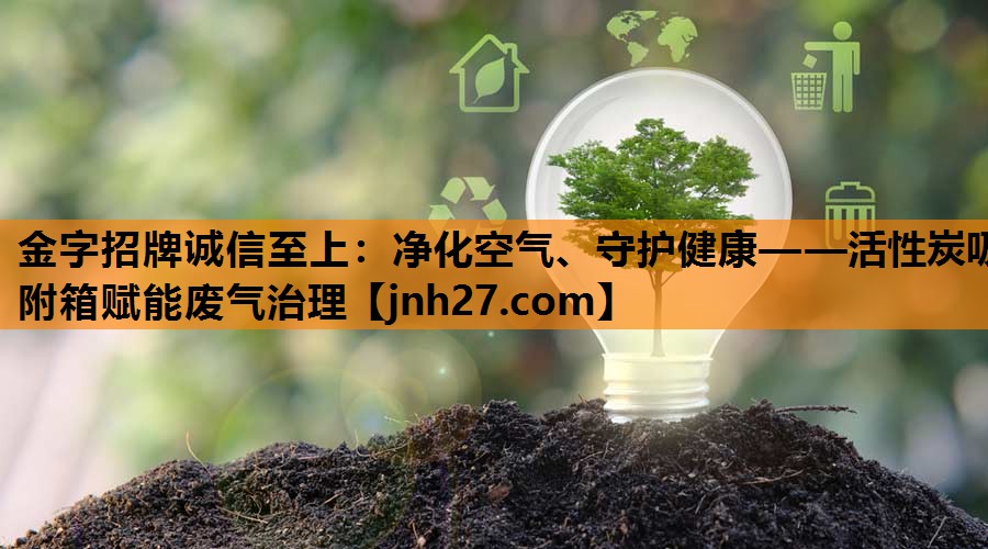 净化空气、守护健康——活性炭吸附箱赋能废气治理