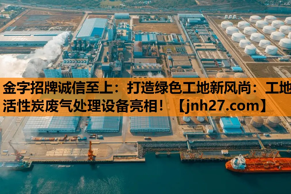 打造绿色工地新风尚:工地活性炭废气处理设备亮相! 打造绿色工地新风尚:工地活性炭废气处理设备亮相!
