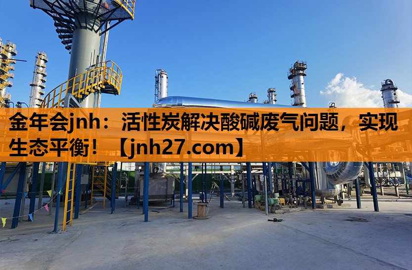 活性炭解决酸碱废气问题，实现生态平衡！