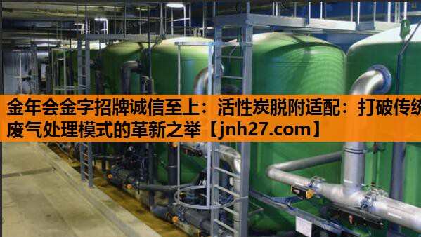 活性炭脱附适配：打破传统废气处理模式的革新之举