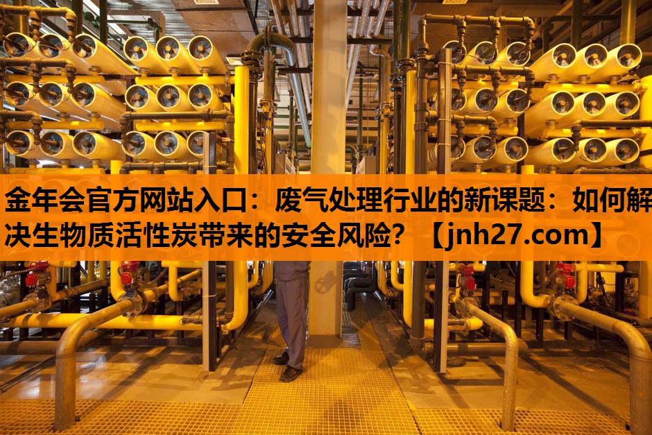 废气处理行业的新课题：如何解决生物质活性炭带来的安全风险？