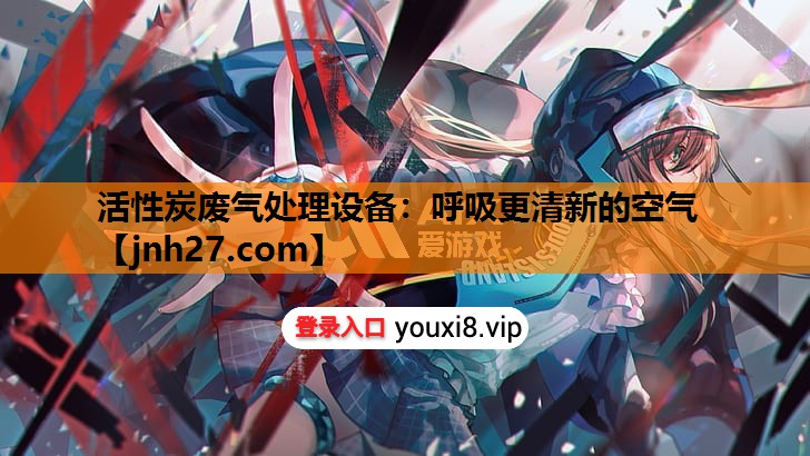 活性炭废气处理设备：呼吸更清新的空气