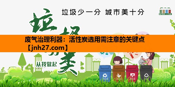 废气治理利器：活性炭选用需注意的关键点