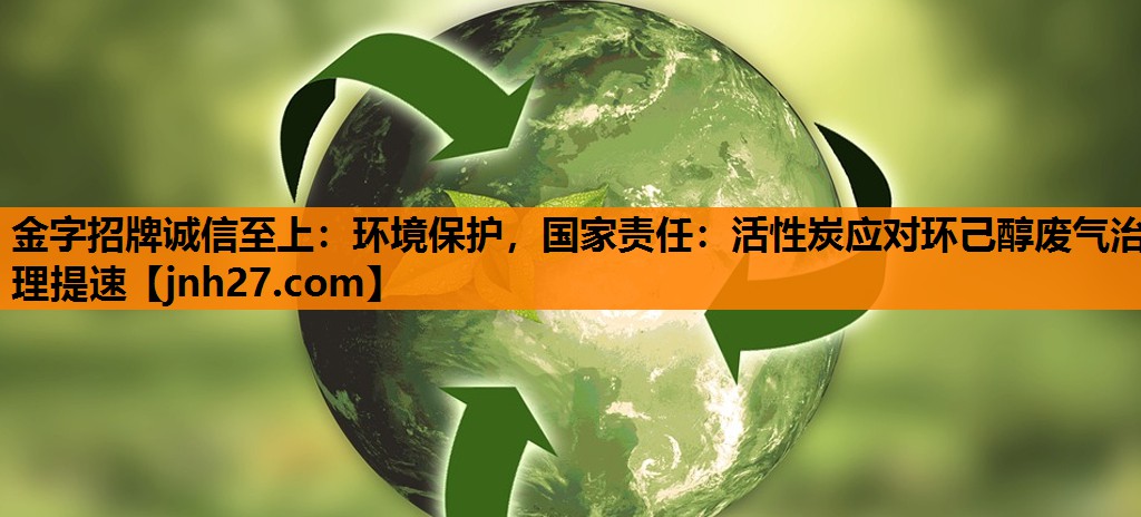 环境保护，国家责任：活性炭应对环己醇废气治理提速