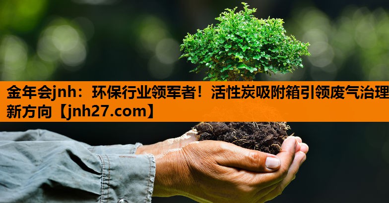 环保行业领军者！活性炭吸附箱引领废气治理新方向