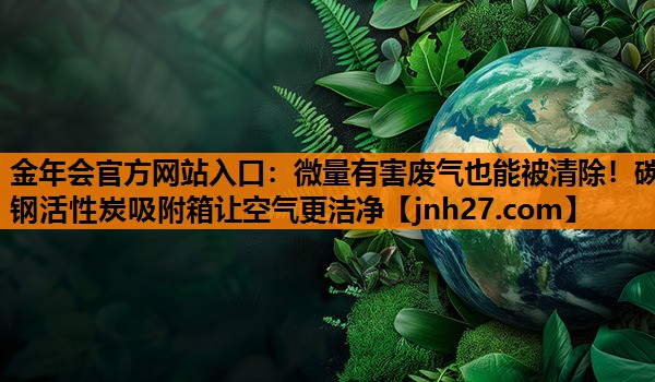 微量有害废气也能被清除！碳钢活性炭吸附箱让空气更洁净