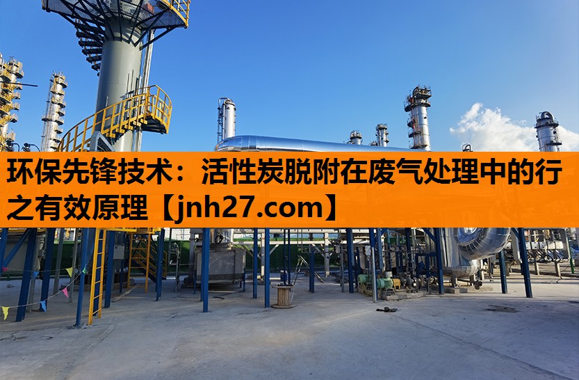 环保先锋技术：活性炭脱附在废气处理中的行之有效原理