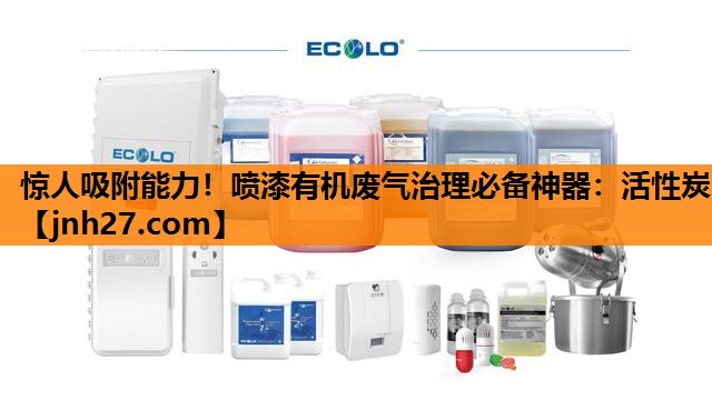 惊人吸附能力！喷漆有机废气治理必备神器：活性炭