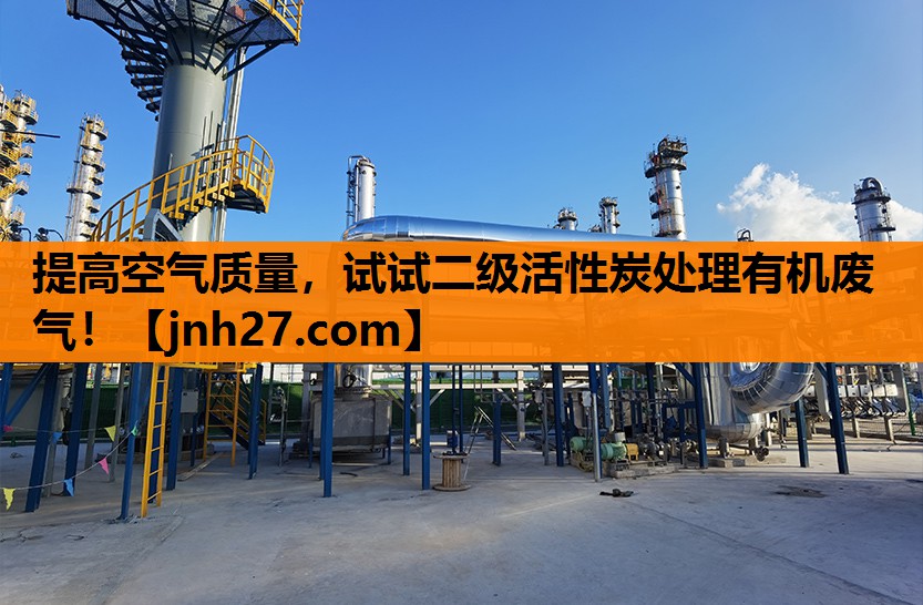 提高空气质量，试试二级活性炭处理有机废气！