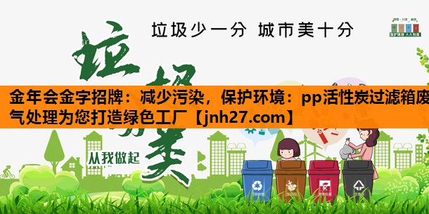 减少污染，保护环境：pp活性炭过滤箱废气处理为您打造绿色工厂
