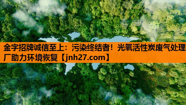 污染终结者！光氧活性炭废气处理厂助力环境恢复